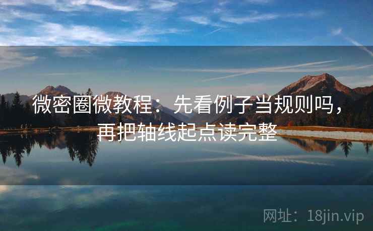 微密圈微教程：先看例子当规则吗，再把轴线起点读完整